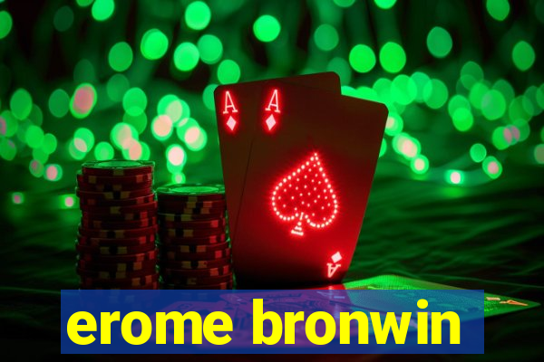 erome bronwin